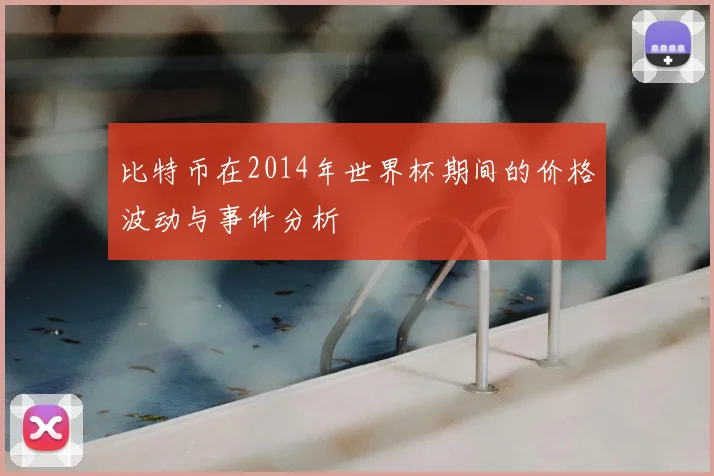 比特币在2014年世界杯期间的价格波动与事件分析